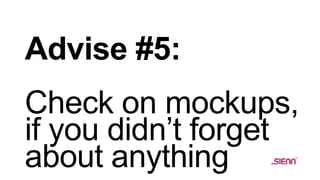 Advise #5:
Check on mockups,
if you didn’t forget
about anything
 