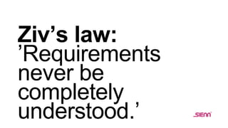 Ziv’s law:
’Requirements
never be
completely
understood.’
 