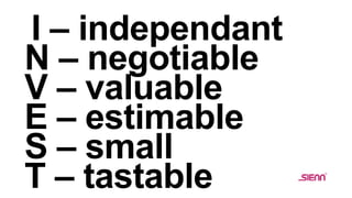 I – independant
N – negotiable
V – valuable
E – estimable
S – small
T – tastable
 