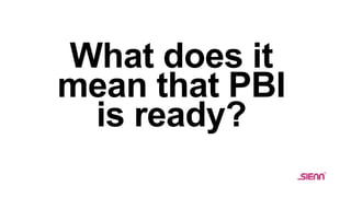 What does it
mean that PBI
is ready?
 