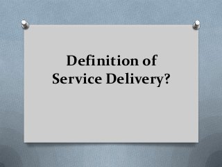 Definition of
Service Delivery?
 