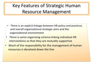 Key Features of Strategic Human
    Resource Management
 