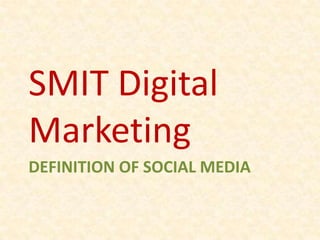 SMIT Digital
Marketing
DEFINITION OF SOCIAL MEDIA
 
