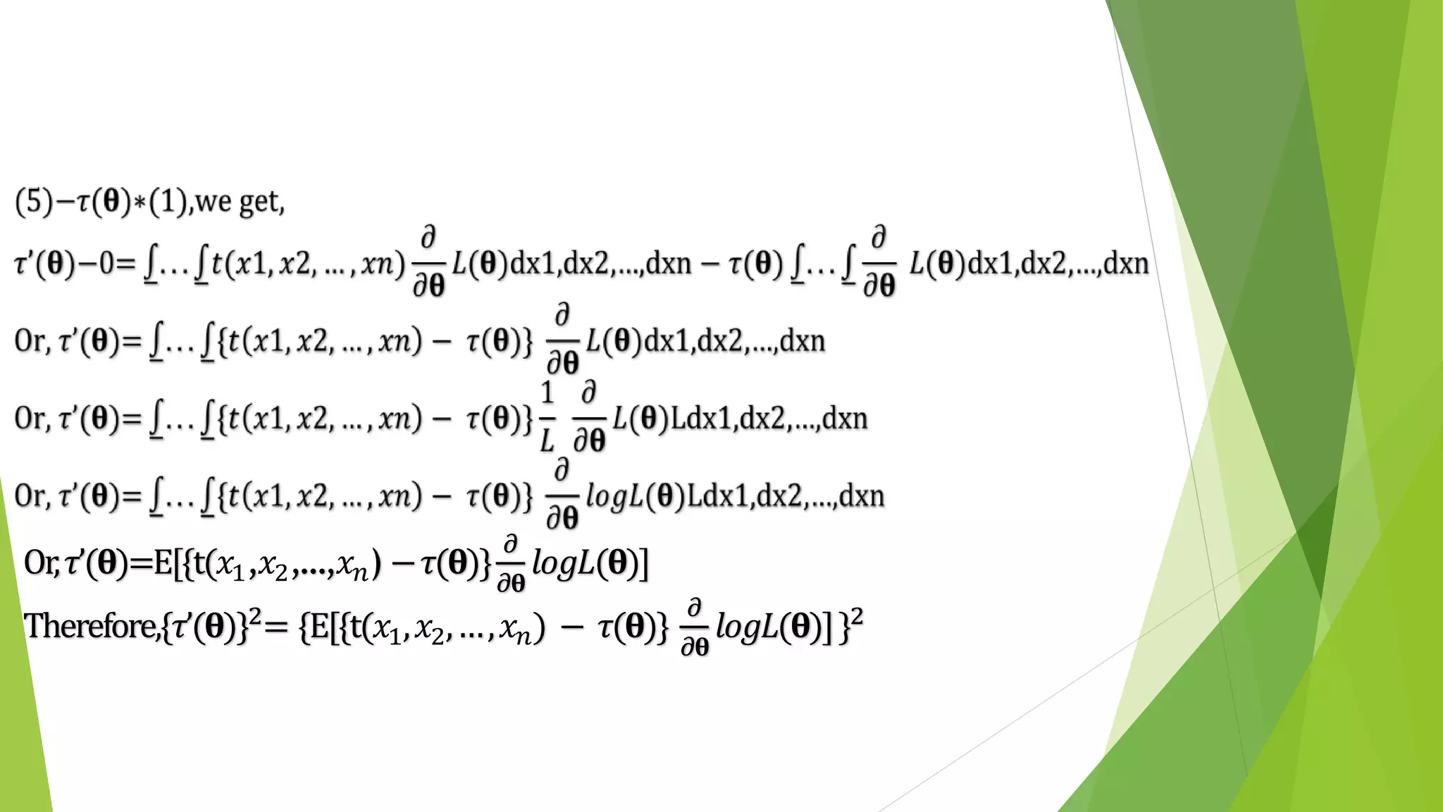 Or, 𝜏’(𝛉)=E[{t(𝑥1,𝑥2,…,𝑥 𝑛) −𝜏(𝛉)}
𝜕
𝜕𝛉
𝑙 𝑜 𝑔𝐿(𝛉)]
Therefore,{𝜏’(𝛉)}2= {E[{t(𝑥1,𝑥2,…,𝑥 𝑛) − 𝜏(𝛉)}
𝜕
𝜕𝛉
𝑙 𝑜 𝑔𝐿(𝛉)]}2
 