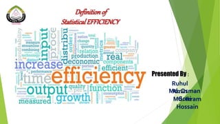 Definitionof
StatisticalEFFICIENCY
Presented By :
Ruhul
AminMd. Osman
GoniMd. Ikram
Hossain
 