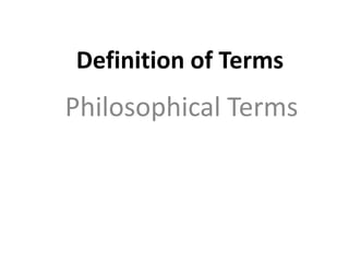 Definition of Terms
Philosophical Terms
 
