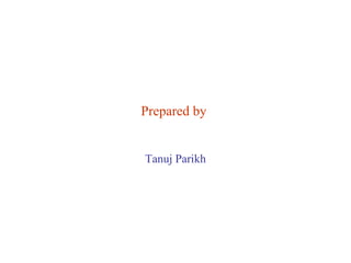 Prepared by 
Tanuj Parikh 
 