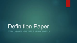 Definition Paper
ESSAY 1 – COMP II – DUE DATE: THURSDAY, MARCH 3
 