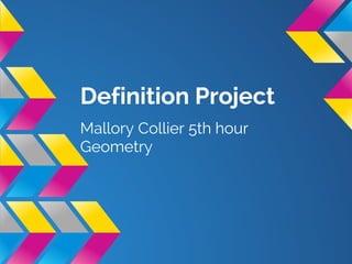 Definition Project
Mallory Collier 5th hour
Geometry
 