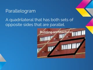 Parallelogram
A quadrilateral that has both sets of
opposite sides that are parallel.
Building architectures
 