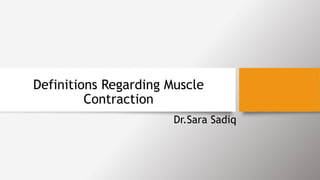 Definitions Regarding Muscle
Contraction
Dr.Sara Sadiq
 