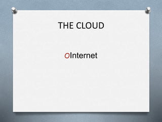 THE CLOUD
OInternet
 