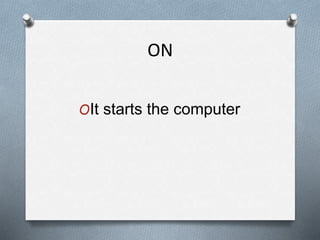 ON
OIt starts the computer
 