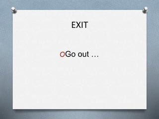 EXIT
OGo out …
 