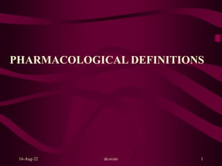 16-Aug-22 dr.ovais 1
PHARMACOLOGICAL DEFINITIONS
 