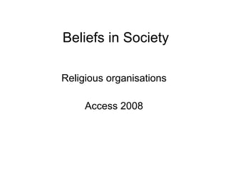 Beliefs in Society Religious organisations Access 2008 