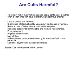 Are Cults Harmful? <ul><li>To remain within the strict mental and social confines of a cult for even a short time can have...