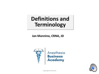 Definitions and
Terminology
Jan Mannino, CRNA, JD
copyright protected
 