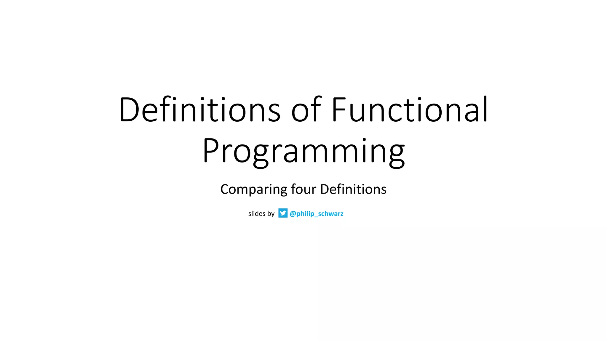 Definitions	of	Functional Programming Comparing	four	Definitions slides	by @philip_schwarz 