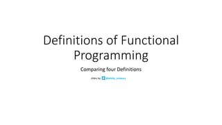 Definitions	of	Functional	
Programming
Comparing	four	Definitions
slides	by @philip_schwarz
 