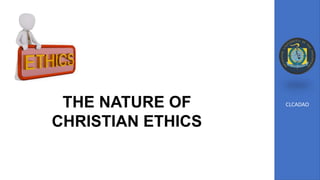 THE NATURE OF
CHRISTIAN ETHICS
CLCADAO
 