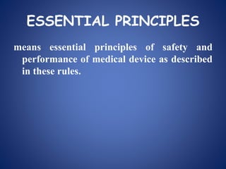 ESSENTIAL PRINCIPLES
means essential principles of safety and
performance of medical device as described
in these rules.
 