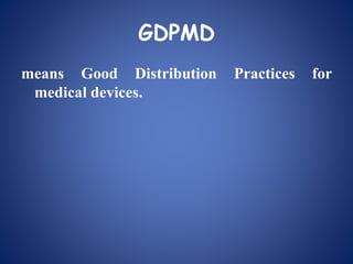 GDPMD
means Good Distribution Practices for
medical devices.
 