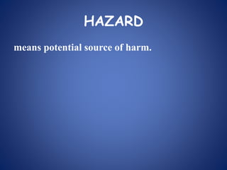 HAZARD
means potential source of harm.
 