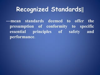 Recognized Standards‖
―mean standards deemed to offer the
presumption of conformity to specific
essential principles of safety and
performance.
 