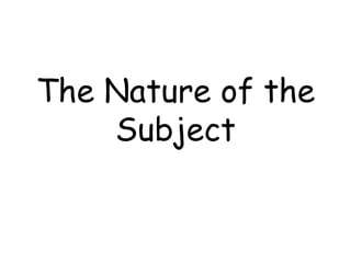 The Nature of the
Subject
 