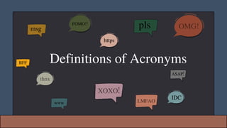 Definitions of Acronyms
msg
ASAP!
www
IDC
FOMO!!
https
pls
BFF
 