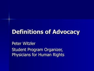 Definitions of Advocacy Peter Witzler Student Program Organizer, Physicians for Human Rights 