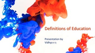 Definitions of Education
Presentation by
Vidhya v s
 