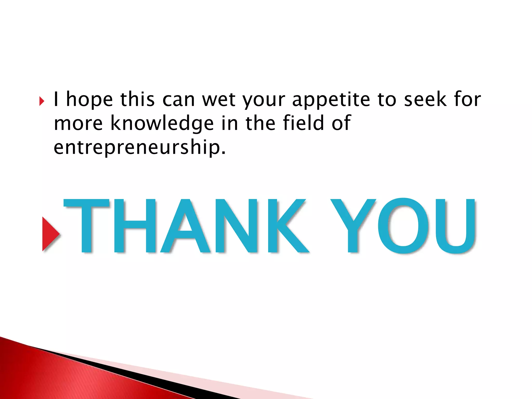  I hope this can wet your appetite to seek for
more knowledge in the field of
entrepreneurship.
THANK YOU
 