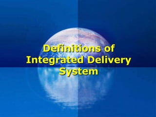 Definitions of
Integrated Delivery
System
 