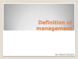Definition of
management
By Pawel Gautam
 