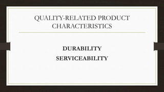 QUALITY-RELATED PRODUCT
CHARACTERISTICS
DURABILITY
SERVICEABILITY
 
