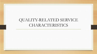 QUALITY-RELATED SERVICE
CHARACTERISTICS
 