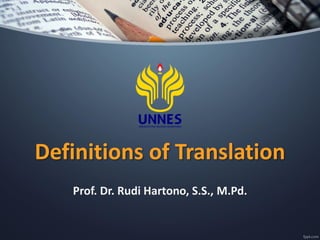 Definitions of Translation
Prof. Dr. Rudi Hartono, S.S., M.Pd.
 