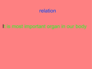 relation
It is most important organ in our body
 