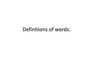 Definitions of words.
 