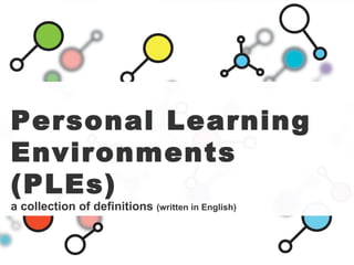 Personal Learning Environments (PLEs) a collection of definitions  (written in English) 