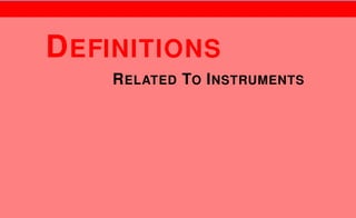 1
DEFINITIONS
RELATED TO INSTRUMENTS
Arun Umrao
https://sites.google.com/view/arunumrao
 