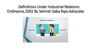 Definitions Under Industrial Relations
Ordinance,2002 By Sehrish Saba Raja Advocate
 