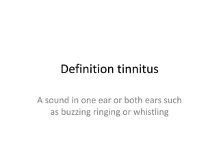 Definition tinnitus

A sound in one ear or both ears such
   as buzzing ringing or whistling
 