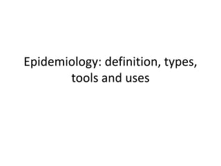 Epidemiology: definition, types,
tools and uses
 