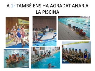 A 1r TAMBÉ ENS HA AGRADAT ANAR A LA PISCINA