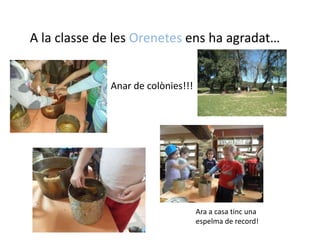 A la classe de les Orenetesens ha agradat…Anar de colònies!!!Ara a casa tinc una espelma de record!