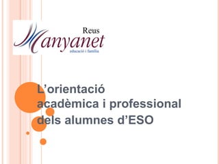 L’orientació
acadèmica i professional
dels alumnes d’ESO
 