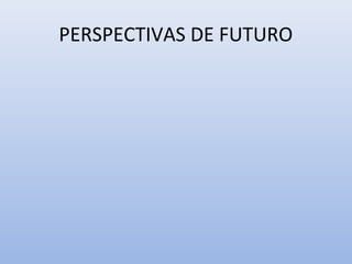 PERSPECTIVAS DE FUTURO
 